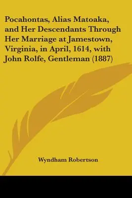 Pocahontas, alias Matoaka, et ses descendants jusqu'à son mariage à Jamestown, en Virginie, en avril 1614, avec John Rolfe, gentleman - Pocahontas, Alias Matoaka, and Her Descendants Through Her Marriage at Jamestown, Virginia, in April, 1614, with John Rolfe, Gentleman