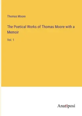 Les œuvres poétiques de Thomas Moore avec un mémoire : Tome 1 - The Poetical Works of Thomas Moore with a Memoir: Vol. 1