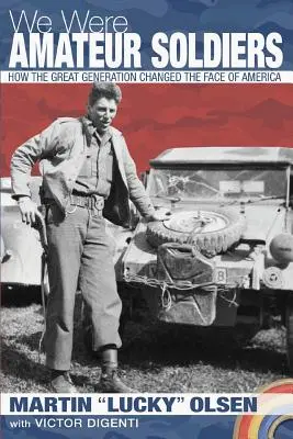 Nous étions des soldats amateurs : Comment la Grande Génération a changé le visage de l'Amérique - We Were Amateur Soldiers: How the Great Generation Changed the Face of America