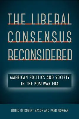 Le consensus libéral reconsidéré : La politique et la société américaines dans l'après-guerre - The Liberal Consensus Reconsidered: American Politics and Society in the Postwar Era