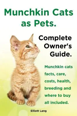 Les chats Munchkin comme animaux de compagnie. Faits sur les chats Munchkin, soins, coûts, santé, élevage et lieux d'achat. Guide complet du propriétaire. - Munchkin Cats as Pets. Munchkin Cats Facts, Care, Costs, Health, Breeding and Where to Buy All Included. Complete Owner's Guide.