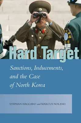 Une cible difficile : Sanctions, incitations et le cas de la Corée du Nord - Hard Target: Sanctions, Inducements, and the Case of North Korea