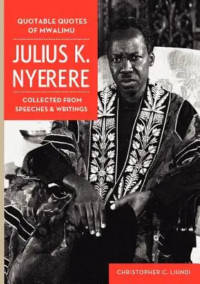 Citations de Mwalimu Julius K Nyerere. Recueil de discours et d'écrits - Quotable Quotes Of Mwalimu Julius K Nyerere. Collected from Speeches and Writings