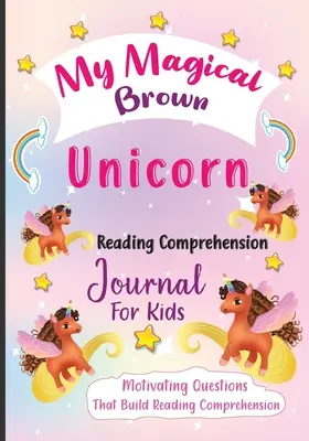 Ma licorne brune magique Journal de compréhension de la lecture pour les enfants : Des questions motivantes qui renforcent la compréhension de la lecture - My Magical Brown Unicorn Reading Comprehension Journal For Kids: Motivating Questions That Build Reading Comprehension