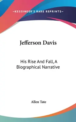 Jefferson Davis : son ascension et sa chute, un récit biographique - Jefferson Davis: His Rise And Fall, A Biographical Narrative