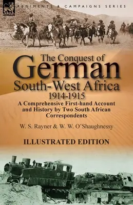 La conquête du Sud-Ouest africain allemand, 1914-1915 : Un récit complet de première main et une histoire par deux correspondants sud-africains - The Conquest of German South-West Africa, 1914-1915: A Comprehensive First-Hand Account and History by Two South African Correspondents