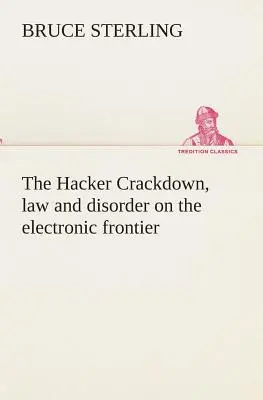 La répression des pirates informatiques, loi et désordre à la frontière électronique - The Hacker Crackdown, law and disorder on the electronic frontier