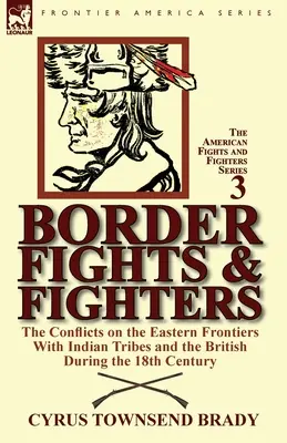 Border Fights & Fighters : the Conflicts on the Eastern Frontiers With Indian Tribes and the British During the 18th Century (Combats frontaliers et combattants : les conflits aux frontières orientales avec les tribus indiennes et les Britanniques au XVIIIe siècle) - Border Fights & Fighters: the Conflicts on the Eastern Frontiers With Indian Tribes and the British During the 18th Century