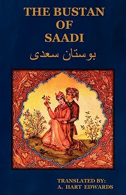 Le Bustan de Saadi (le jardin de Saadi) : Traduit du persan avec une introduction par A. Hart Edwards - The Bustan of Saadi (the Garden of Saadi): Translated from Persian with an Introduction by A. Hart Edwards