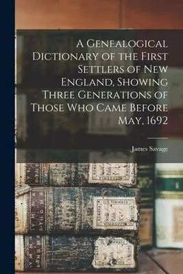 Dictionnaire généalogique des premiers colons de la Nouvelle-Angleterre, montrant trois générations de ceux qui sont arrivés avant mai 1692 - A Genealogical Dictionary of the First Settlers of New England, Showing Three Generations of Those Who Came Before May, 1692