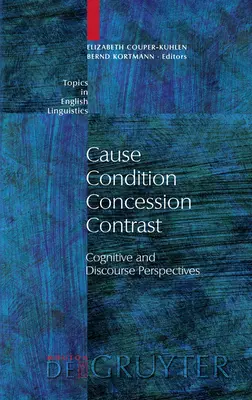 Cause - Condition - Concession - Contraste : Perspectives cognitives et discursives - Cause - Condition - Concession - Contrast: Cognitive and Discourse Perspectives