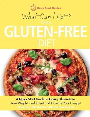 Que puis-je manger dans le cadre d'un régime sans gluten&nbsp;? Un guide de démarrage rapide pour devenir sans gluten. Perdez du poids, sentez-vous bien et augmentez votre énergie&nbsp;! - What Can I Eat On A Gluten-Free Diet?: A Quick Start Guide To Going Gluten-Free. Lose Weight, Feel Great and Increase Your Energy!