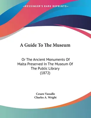 A Guide To The Museum : Ou les monuments anciens de Malte conservés au musée de la bibliothèque publique (1872) - A Guide To The Museum: Or The Ancient Monuments Of Malta Preserved In The Museum Of The Public Library (1872)