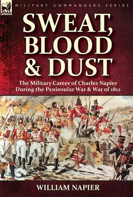 Sueur, sang et poussière : la carrière militaire de Charles Napier pendant la guerre péninsulaire et la guerre de 1812 - Sweat, Blood & Dust: the Military Career of Charles Napier during the Peninsular War & War of 1812