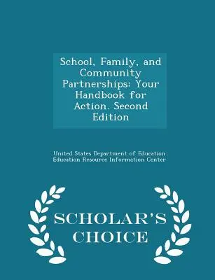 Partenariats entre l'école, la famille et la communauté : Your Handbook for Action. Deuxième édition - Édition de choix - School, Family, and Community Partnerships: Your Handbook for Action. Second Edition - Scholar's Choice Edition