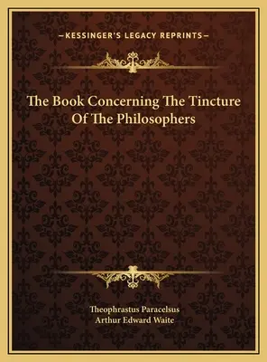 Le livre concernant la teinture des philosophes - The Book Concerning The Tincture Of The Philosophers