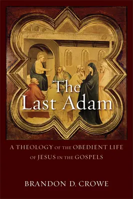 Le dernier Adam : une théologie de la vie obéissante de Jésus dans les Évangiles - The Last Adam: A Theology of the Obedient Life of Jesus in the Gospels