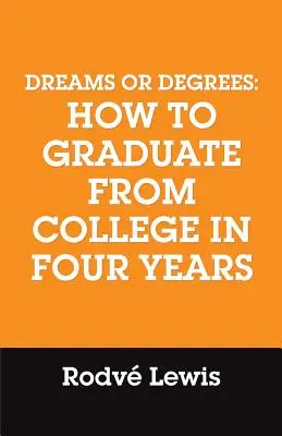 Rêves ou diplômes : Comment obtenir un diplôme universitaire en quatre ans - Dreams or Degrees: How to Graduate from College in Four Years