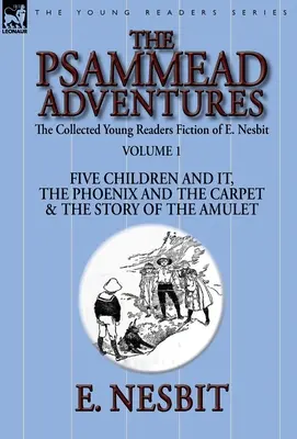 The Collected Young Readers Fiction of E. Nesbit-Volume 1 : The Psammead Adventures-Five Children and It, The Phoenix and the Carpet & The Story of the - The Collected Young Readers Fiction of E. Nesbit-Volume 1: The Psammead Adventures-Five Children and It, The Phoenix and the Carpet & The Story of the