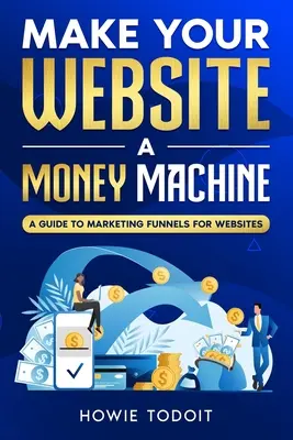 Faites de votre site web une machine à fric : Un guide sur les entonnoirs de marketing pour les sites web - Make Your Website a Money Machine: A Guide to Marketing Funnels for Websites