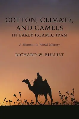 Le coton, le climat et les chameaux au début de l'Iran islamique : Un moment de l'histoire mondiale - Cotton, Climate, and Camels in Early Islamic Iran: A Moment in World History