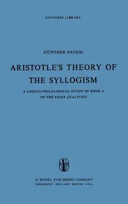 La théorie du syllogisme d'Aristote : Une étude logico-philologique du livre a de l'Analytique préalable - Aristotle's Theory of the Syllogism: A Logico-Philological Study of Book a of the Prior Analytics