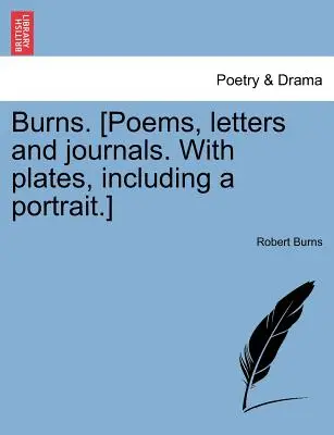 Burns. [Poèmes, lettres et journaux, avec des planches, dont un portrait]. - Burns. [Poems, letters and journals. With plates, including a portrait.]