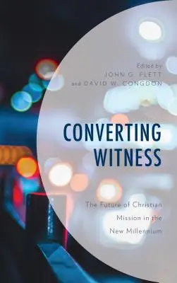 Convertir le témoin : L'avenir de la mission chrétienne dans le nouveau millénaire - Converting Witness: The Future of Christian Mission in the New Millennium