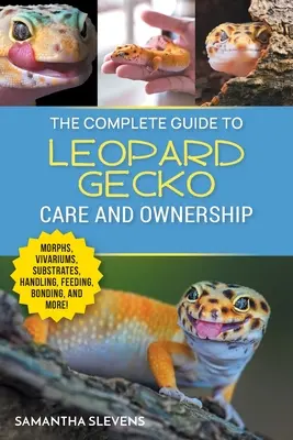 Le guide complet des soins et de la propriété du gecko léopard : Le guide complet des soins et de la possession d'un gecko léopard : Morphes, vivariums, substrats, manipulation, alimentation, attachement, mue, perte de la queue, races... - The Complete Guide to Leopard Gecko Care and Ownership: Covering Morphs, Vivariums, Substrates, Handling, Feeding, Bonding, Shedding, Tail Loss, Breed