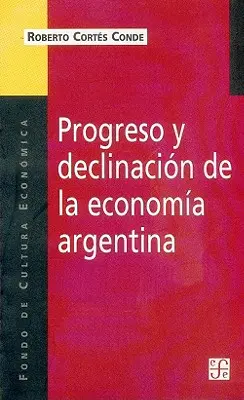 Progrès et déclin de l'économie argentine : une analyse historique et institutionnelle - Progreso y Declinacion de la Economia Argentina: Un Analisis Historico Institucional