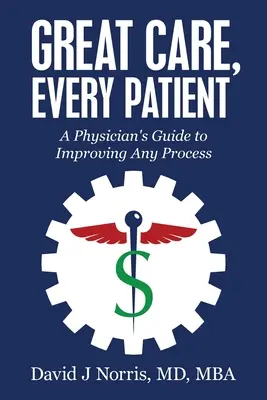 De grands soins pour chaque patient : Guide à l'usage des médecins pour améliorer n'importe quel processus - Great Care, Every Patient: A Physician's Guide to Improving Any Process