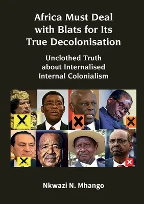 L'Afrique doit s'occuper des Blats pour sa véritable décolonisation : La vérité non voilée sur le colonialisme interne intériorisé - Africa Must Deal with Blats for Its True Decolonisation: Unclothed Truth about Internalised Internal Colonialism