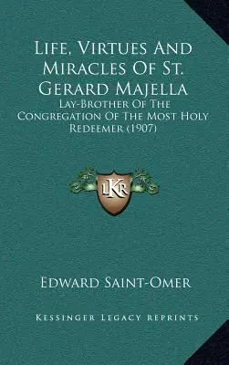 Vie, vertus et miracles de saint Gérard Majella : Laïc de la Congrégation du Très Saint Rédempteur (1907) - Life, Virtues And Miracles Of St. Gerard Majella: Lay-Brother Of The Congregation Of The Most Holy Redeemer (1907)