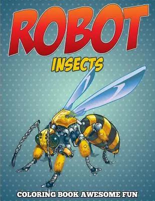 Livre de coloriage Robot Insectes : Un amusement génial - Robot Insects Coloring Book: Awesome Fun