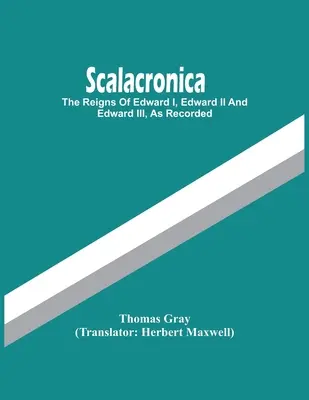 Scalacronica : Les règnes d'Édouard Ier, Édouard Ier et Édouard Ier, tels qu'ils ont été enregistrés - Scalacronica: The Reigns Of Edward I, Edward Ii And Edward Iii, As Recorded