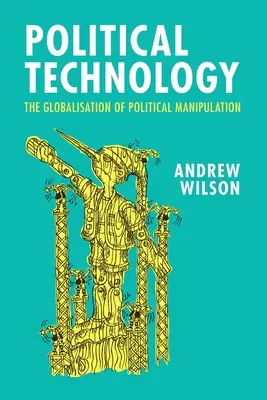 La technologie politique : La mondialisation de la manipulation politique - Political Technology: The Globalisation of Political Manipulation