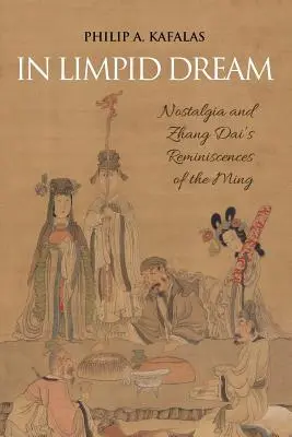 Dans un rêve limpide : La nostalgie et les souvenirs des Ming chez Zhang Dai - In Limpid Dream: Nostalgia and Zhang Dai's Reminiscences of the Ming