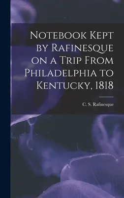 Carnet de notes tenu par Rafinesque lors d'un voyage de Philadelphie au Kentucky, 1818 (Rafinesque C. S. (Constantine Samuel)) - Notebook Kept by Rafinesque on a Trip From Philadelphia to Kentucky, 1818 (Rafinesque C. S. (Constantine Samuel))