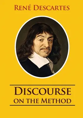 Discours de la méthode : version intégrale 1637 Ren Descartes - Discourse on the Method: unabridged 1637 Ren Descartes version