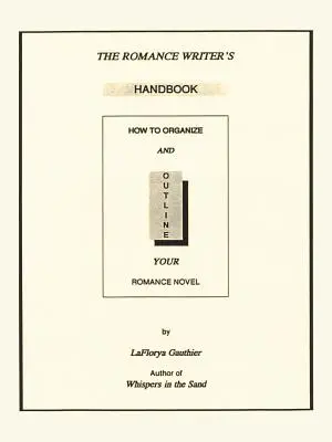 Le manuel de l'écrivain romantique : Comment organiser votre roman d'amour et en définir les grandes lignes - The Romance Writer's Handbook: How to Organize and Outline Your Romance Novel