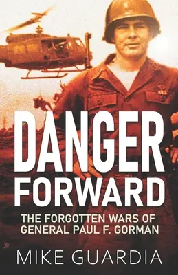 Danger Forward : Les guerres oubliées du général Paul F. Gorman - Danger Forward: The Forgotten Wars of General Paul F. Gorman