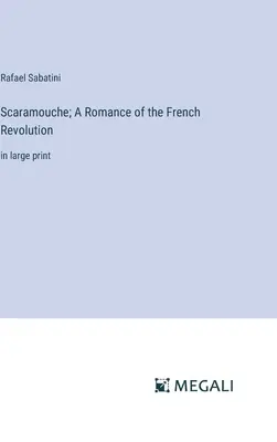 Scaramouche : un roman de la Révolution française : en gros caractères - Scaramouche; A Romance of the French Revolution: in large print