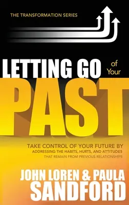 Lâcher prise sur le passé : Prenez le contrôle de votre avenir en vous attaquant aux habitudes, aux blessures et aux attitudes qui subsistent dans les relations antérieures. - Letting Go of Your Past: Take Control of Your Future by Addressing the Habits, Hurts, and Attitudes That Remain from Previous Relationships