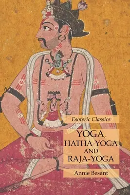 Yoga, Hatha-Yoga et Raja-Yoga : Classiques ésotériques - Yoga, Hatha-Yoga and Raja-Yoga: Esoteric Classics