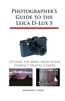 Guide du photographe pour le Leica D-Lux 5 : Tirer le meilleur parti de l'appareil photo numérique compact de Leica - Photographer's Guide to the Leica D-Lux 5: Getting the Most from Leica's Compact Digital Camera