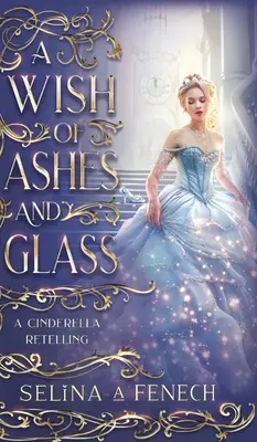 Un vœu de cendres et de verre : Un conte de Cendrillon - A Wish of Ashes and Glass: A Cinderella Retelling