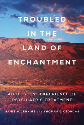 Troubled in the Land of Enchantment (Troubles au pays de l'enchantement) : L'expérience des adolescents en matière de traitement psychiatrique - Troubled in the Land of Enchantment: Adolescent Experience of Psychiatric Treatment