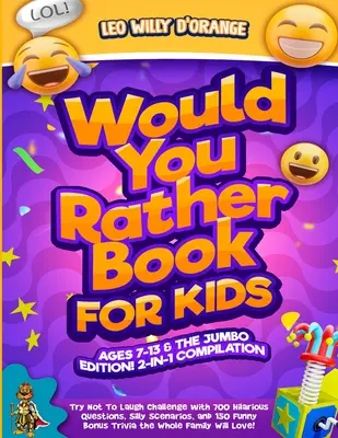 Would You Rather Book for Kids Ages 7-13 & the Jumbo Edition : 2-IN-1 COMPILATION - Try Not To Laugh Challenge with 700 Hilarious Questions, Silly Sce - Would You Rather Book for Kids Ages 7-13 & the Jumbo Edition!: 2-IN-1 COMPILATION - Try Not To Laugh Challenge with 700 Hilarious Questions, Silly Sce