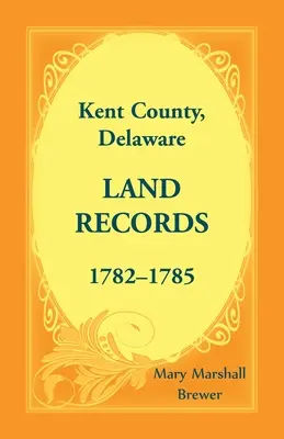 Comté de Kent, Delaware, archives foncières, 1782-1785 - Kent County, Delaware Land Records, 1782-1785