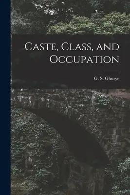 Caste, classe et profession (Ghurye G. S. (Govind Sadashiv) 1893) - Caste, Class, and Occupation (Ghurye G. S. (Govind Sadashiv) 1893)